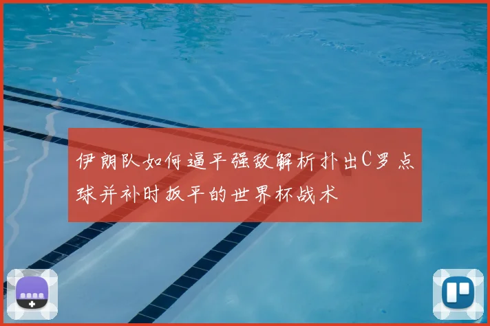 伊朗队如何逼平强敌解析扑出C罗点球并补时扳平的世界杯战术